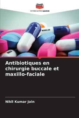 Antibiotiques en chirurgie buccale et maxillo-faciale - Nikil Kumar Jain