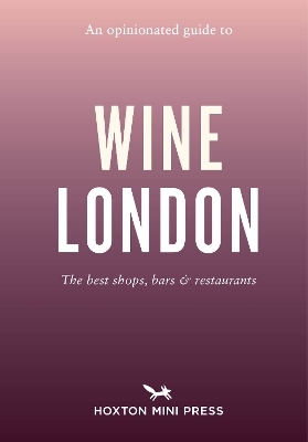 An Opinionated Guide to Wine London - Tom Howells