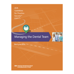 Managing the Dental Team: Guidelines for Practice Success -  American Dental Association