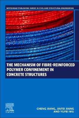 The Mechanism of Fibre-reinforced Polymer Confinement in Concrete Structures - Cheng (Jason) Jiang, Jiafei Jiang, Yufei Wu