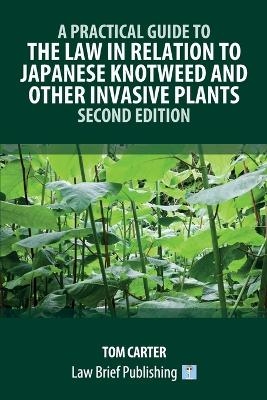 A Practical Guide to the Law in Relation to Japanese Knotweed and Other Invasive Plants - Second Edition - Tom Carter