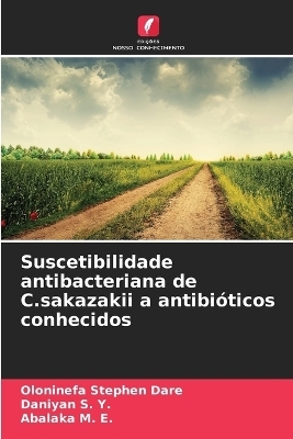 Suscetibilidade antibacteriana de C.sakazakii a antibióticos conhecidos - Oloninefa Stephen Dare, Daniyan S. Y., Abalaka M. E.