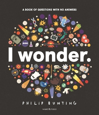 I Wonder: A Book of Questions with No Answers - Philip Bunting