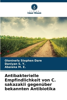 Antibakterielle Empfindlichkeit von C. sakazakii gegenüber bekannten Antibiotika - Oloninefa Stephen Dare, Daniyan S. Y., Abalaka M. E.