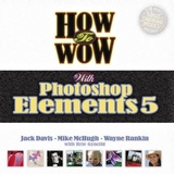 How to Wow with Photoshop Elements 5 - Davis, Jack; McHugh, Mike; Rankin, Wayne