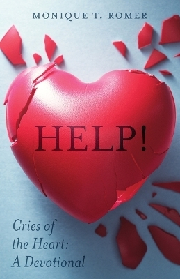 Help! Cries the Heart - Monique T Romer