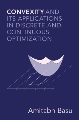 Convexity and its Applications in Discrete and Continuous Optimization - Amitabh Basu