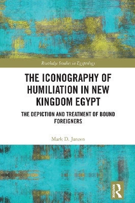 The Iconography of Humiliation in New Kingdom Egypt - Mark D. Janzen