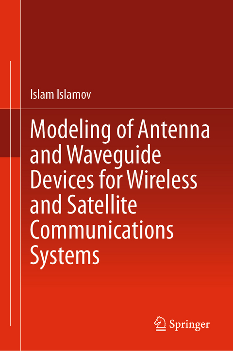 Modeling of Antenna and Waveguide Devices for Wireless and Satellite Communications Systems - Islam Islamov