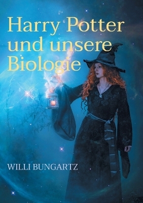 Harry Potter und unsere Biologie - Willi Bungartz