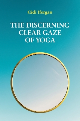 The Discerning Clear Gaze of Yoga - Gidi Ifergan