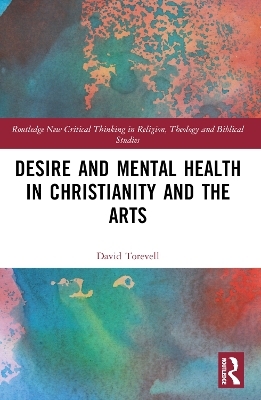 Desire and Mental Health in Christianity and the Arts - David Torevell