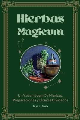 Hierbas Magicum Un vademécum de hierbas, preparaciones y elixires olvidados - Jason Healy