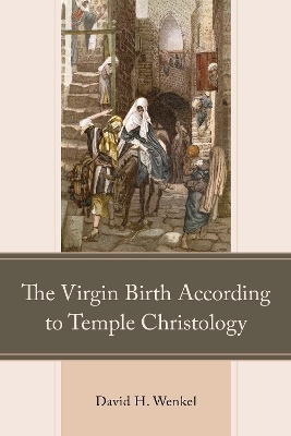 The Virgin Birth According to Temple Christology - David H. Wenkel