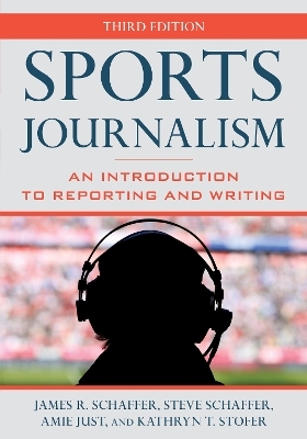 Sports Journalism - James R. Schaffer, Steve Schaffer, Amie Just, Kathryn T. Stofer