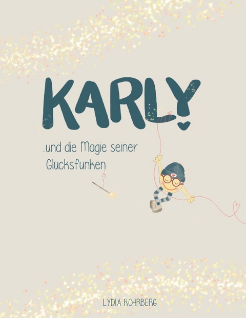 KARLY und die Magie seiner Glücksfunken - Lydia Rohrberg