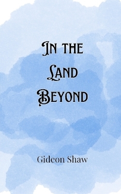 In the Land Beyond - Gideon Shaw