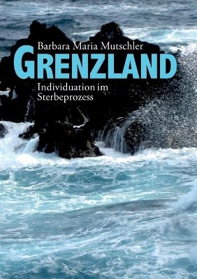 Grenzland - Barbara Maria Mutschler