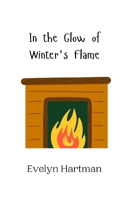 In the Glow of Winter's Flame - Evelyn Hartman