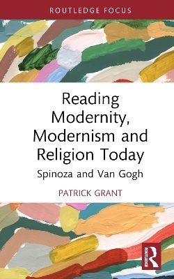 Reading Modernity, Modernism and Religion Today - Patrick Grant