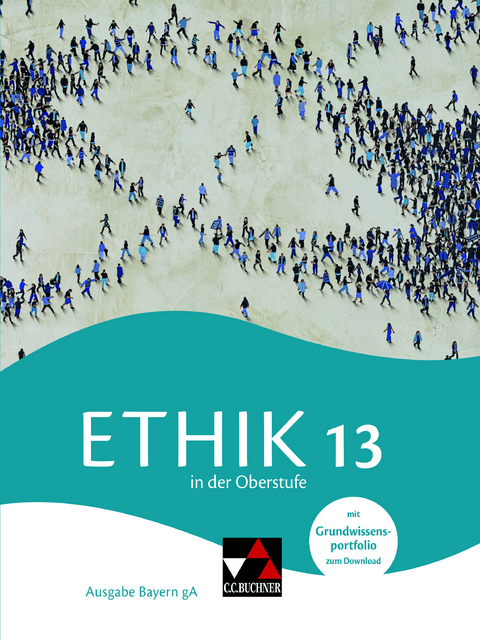 Ethik in der Oberstufe – Ausgabe Bayern / Ethik in der Oberstufe Bayern 13 - Mathias Balliet, Michael Baptist Bauer, Dominik Biller, Alexander Fischer, Stefanie Haas, Carina Rendchen, Thomas Schuster, René Torkler, Erik Margraf