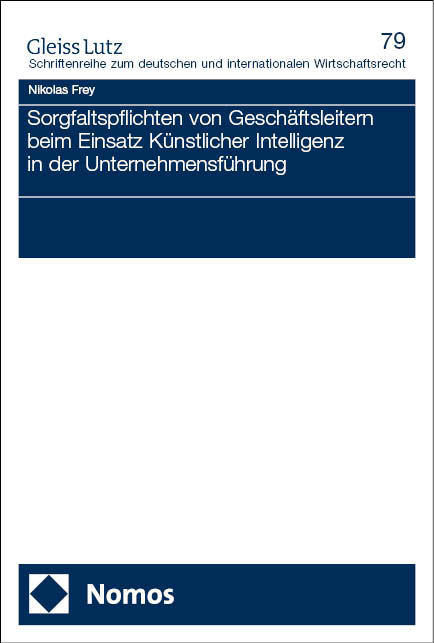 Sorgfaltspflichten von Geschäftsleitern beim Einsatz Künstlicher Intelligenz in der Unternehmensführung - Nikolas Frey