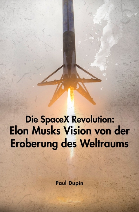 Die SpaceX-Revolution: - Paul Dupin