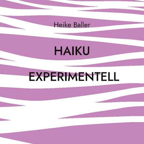 Haiku experimentell - Heike Baller