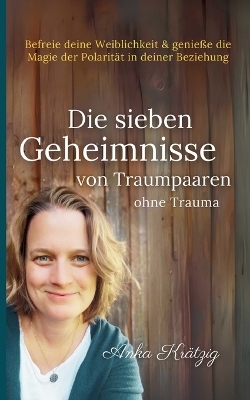 Die sieben Geheimnisse von Traumpaaren ohne Trauma - Anka Krätzig