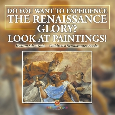 The Glory of the Renaissance through Its Paintings History 5th Grade Children's Renaissance Books -  Baby Professor