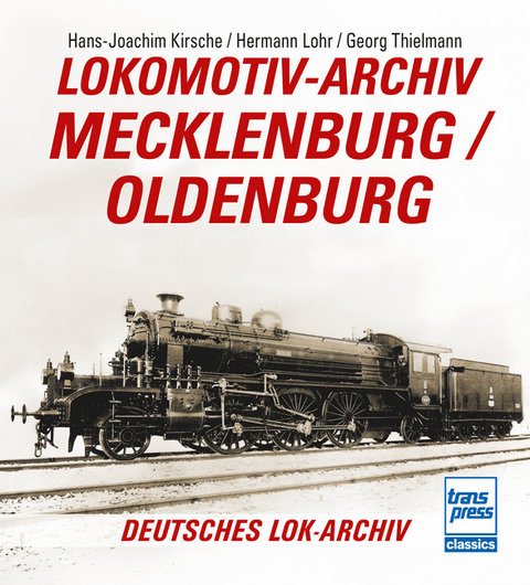 Lokomotiv-Archiv Mecklenburg/Oldenburg - Hans-Joachim Kirsche (Hrsg.), Hermann Lohr, Georg Thielmann