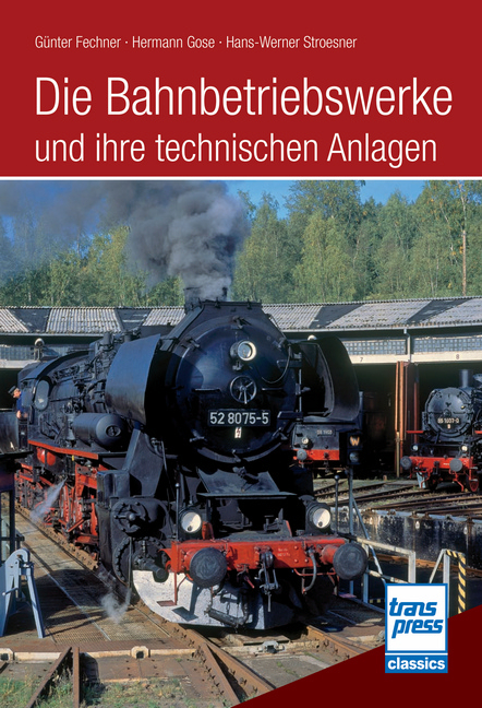 Die Bahnbetriebswerke und ihre technischen Anlagen - Günter Fechner, Hermann Gose, Hans Werner Stroesner