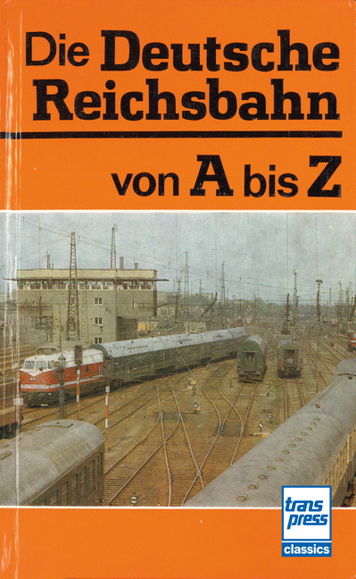 Die Deutsche Reichsbahn von A bis Z - Hans-Joachim Kirsche (Hrsg.), Lutz Meinung (Hrsg.)