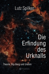 Die Erfindung des Urknalls - Lutz Spilker