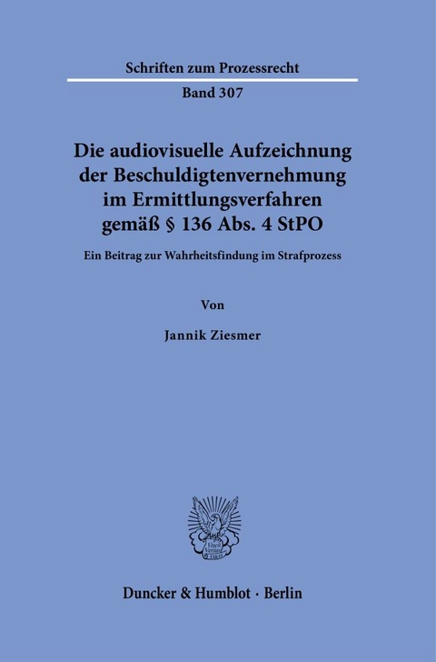 Die audiovisuelle Aufzeichnung der Beschuldigtenvernehmung im Ermittlungsverfahren gemäß § 136 Abs. 4 StPO - Jannik Ziesmer