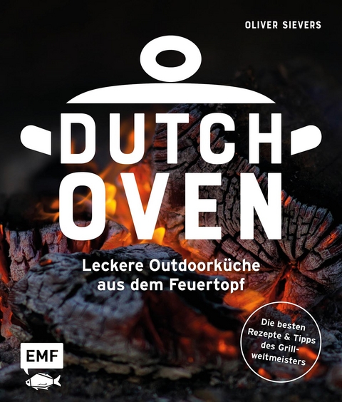 Dutch Oven - Leckere Outdoorküche aus dem Feuertopf - Oliver Sievers