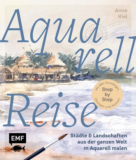 Aquarellreise – Städte und Landschaften aus der ganzen Welt in Aquarell malen - Anne Kiel