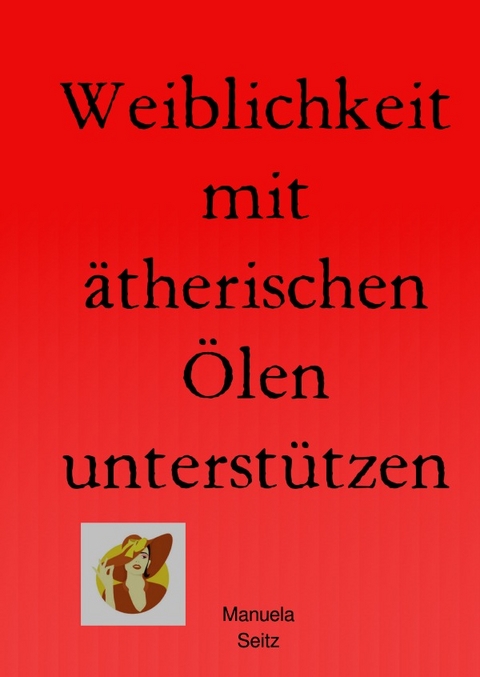 Weiblichkeit mit ätherischen Ölen unterstützen - Manuela Seitz