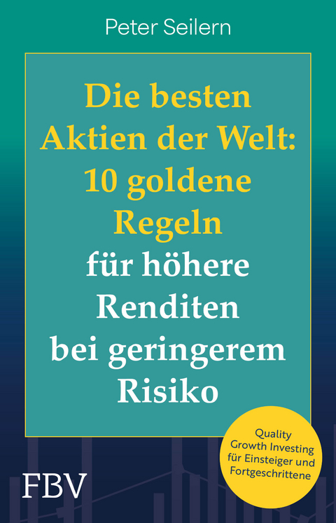 Die besten Aktien der Welt: 10 goldene Regeln für höhere Renditen bei geringerem Risiko - Peter Seilern