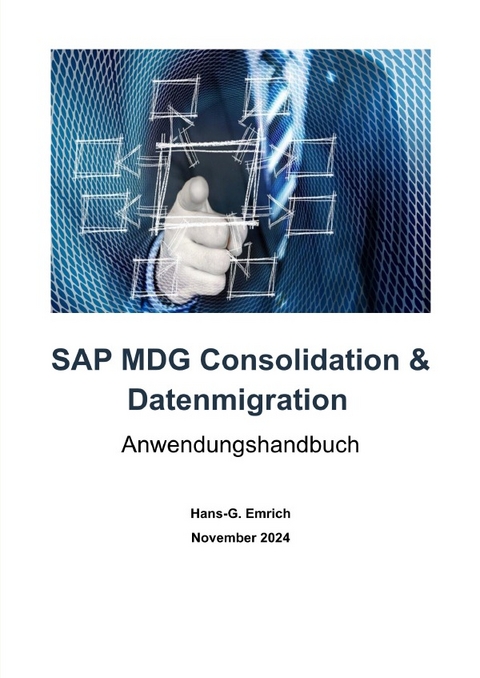 SAP Master Data Governance – Datenmigration &amp; Consolidation - Best Practices Handbuch mit Anwendungsbeispielen - Hans-Georg Emrich