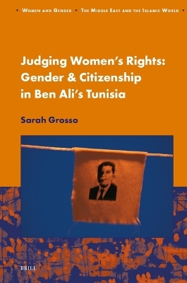 Judging Women’s Rights, Gender & Citizenship in Ben Ali’s Tunisia - Sarah Grosso