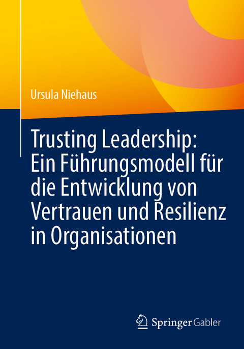 Trusting Leadership: Ein Führungsmodell für die Entwicklung von Vertrauen und Resilienz in Organisationen - Ursula Niehaus