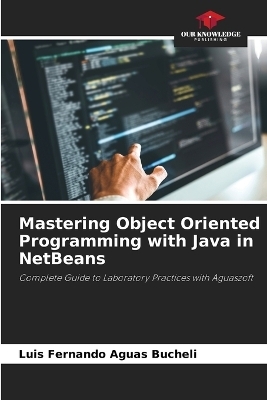 Mastering Object Oriented Programming with Java in NetBeans - Luis Fernando Aguas Bucheli