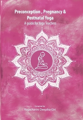 Preconception, Pregnancy and Postnatal Yoga - Deepika Giri