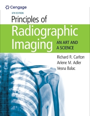 Bundle: Principles of Radiographic Imaging: An Art and a Science, 6th + Student Workbook + Mindtap, 2 Terms Printed Access Card - Richard Carlton, Arlene Adler, Vesna Balac