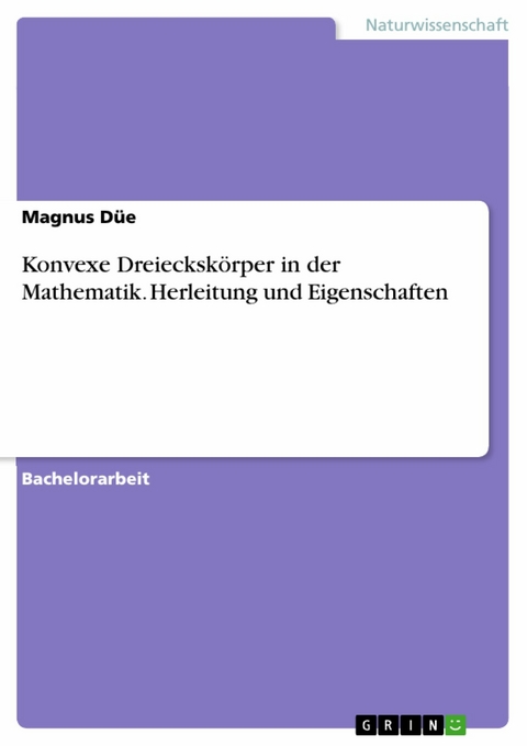 Konvexe Dreieckskörper in der Mathematik. Herleitung und Eigenschaften - Magnus Düe