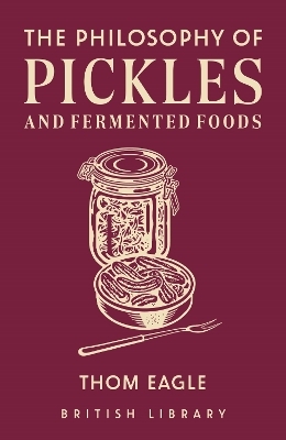 The Philosophy of Pickles and Fermented Foods - Thom Eagle