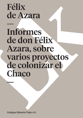 Informes de don Félix de Azara, sobre varios proyectos de colonizar el Chaco - Félix de Azara