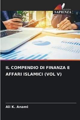 IL COMPENDIO DI FINANZA E AFFARI ISLAMICI (VOL V) - Ali K. Anami