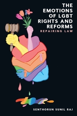 The Emotions of LGBT Rights and Reforms - Senthorun Sunil Raj